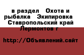  в раздел : Охота и рыбалка » Экипировка . Ставропольский край,Лермонтов г.